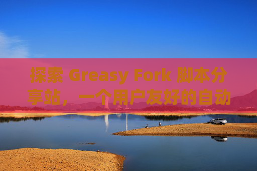 探索 Greasy Fork 脚本分享站，一个用户友好的自动化工具平台